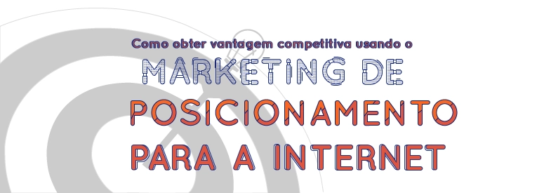 Como obter vantagem competitiva usando o marketing de posicionamento para internet