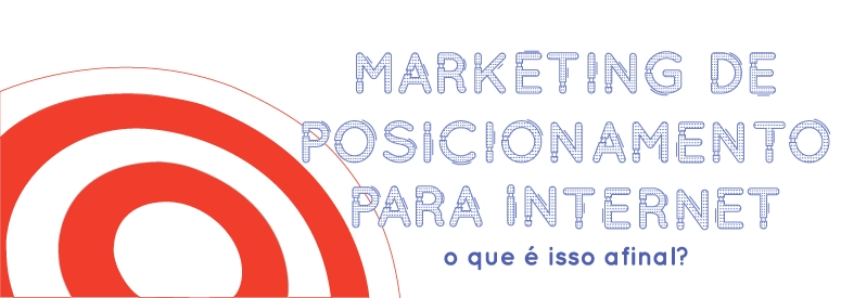 Marketing de Posicionamento para Internet, o que é isso afinal?