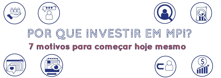 Por que investir em MPI Conheça 7 motivos para começar hoje mesmo